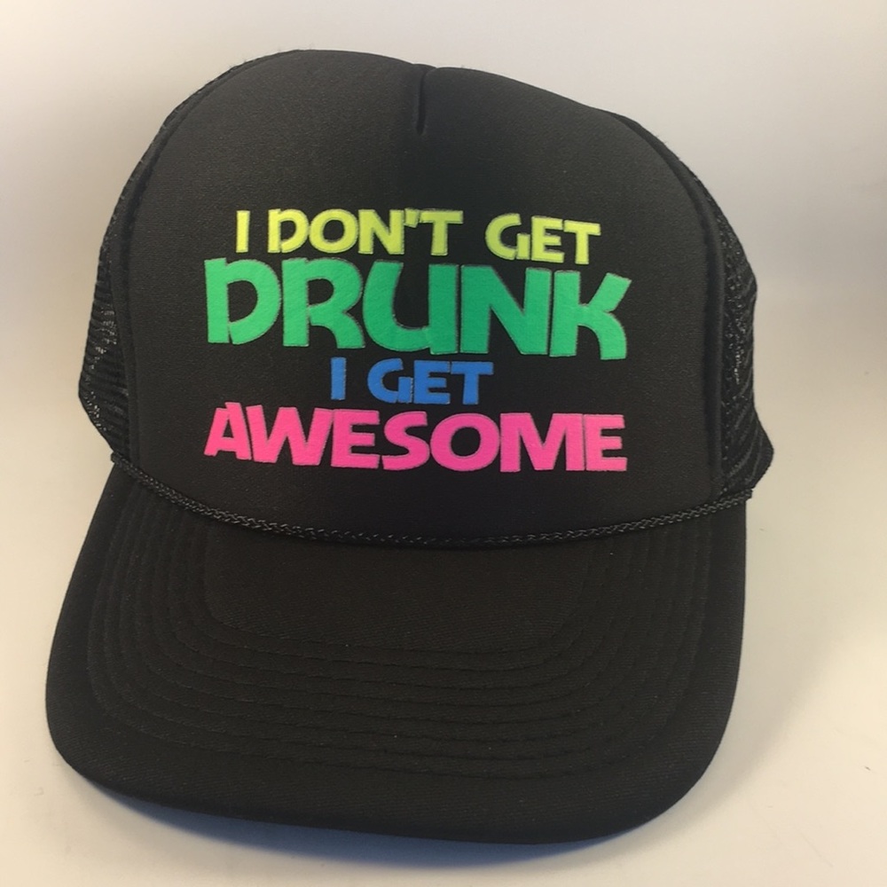 I don’t get drunk I get awesome trucker hat